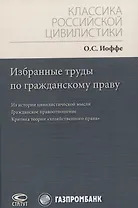 Избранные труды по гражданскому праву: Из истории цивилистической мысли. Гражданское правоотношение. Критика теории "хозяйственного права"