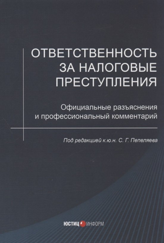 Ответственность за налоговые преступления. Официальные разъяснения и профессиональный комментарий
Ответственность за налоговые преступления. Официальные разъяснения и профессиональный комментарий