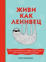 Живи как ленивец. Уроки целительного пофигизма от самых счастливых созданий на Земле