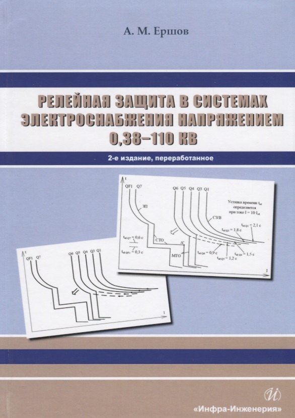 Релейная защита в системах электроснабжения напряжением 0,38-110 кВ. Учебное пособие для практических расчетов
Релейная защита в системах электроснабжения напряжением 0,38-110 кВ. Учебное пособие для практических расчетов
