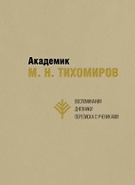 Академик М.Н. Тихомиров. Воспоминания. Дневники. Переписка с учениками