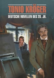 Тонио Крегер = Tonio Kroger. Немецкие новеллы ХХ века : книга для чтения на немецком языке