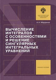 Вычисление интегралов с особенностями и решение сингулярных интегральных уравнений: учеб.пособие