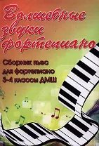 Волшебные звуки фортепиано : сборник пьес для фортепиано : 3-4 классы ДМШ : учебно-методическое пособие