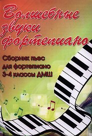 Волшебные звуки фортепиано : сборник пьес для фортепиано : 3-4 классы ДМШ : учебно-методическое пособие
