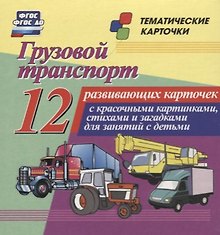 Грузовой транспорт. 12 развивающих карточек с красочными картинками, стихами и загадками для занятий с детьми