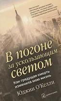 В погоне за ускользающим светом. Как грядущая смерть изменила мою жизнь
