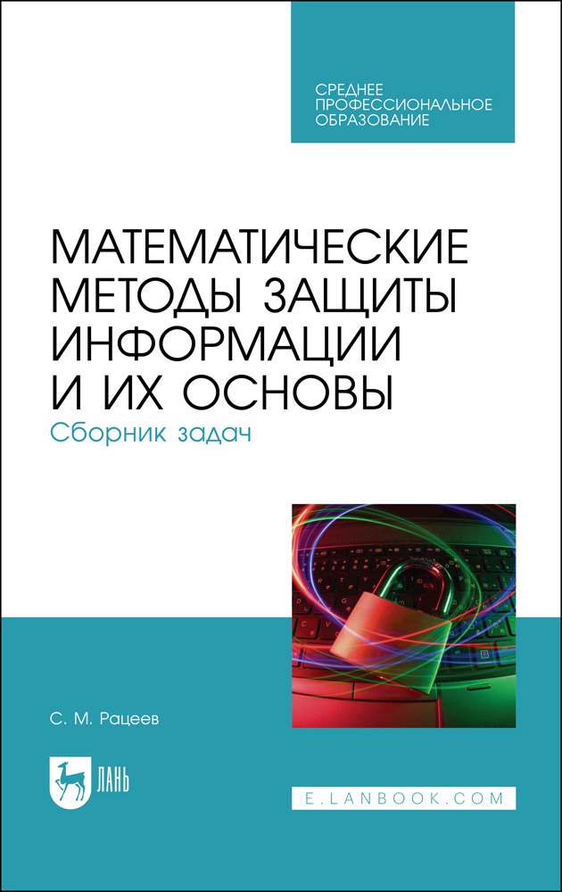 Математические методы защиты информации и их основы. Сборник задач. Учебное пособие для СПО
Математические методы защиты информации и их основы. Сборник задач. Учебное пособие для СПО