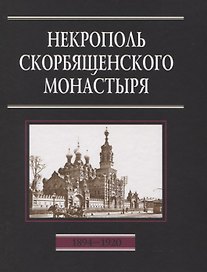 Некрополь Скорбященского монастыря. 1894-1920. Словарь-справочник