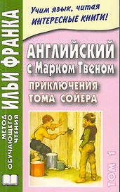 Английский с Марком Твеном. Приключения Тома Сойера = Mark Twain. The Adventures of Tom Sawyer (в 2 т.) Т. 1 / (мягк) (Метод обучающего чтения Ильи Франка). Вороновская М. (Восточная книга)
