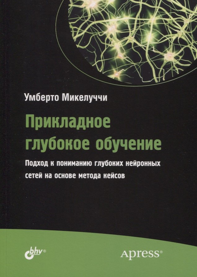Прикладное глубокое обучение. Подход к пониманию глубоких нейронных сетей на основе метода кейсов
Прикладное глубокое обучение. Подход к пониманию глубоких нейронных сетей на основе метода кейсов