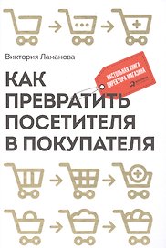 Как превратить посетителя в покупателя: Настольная книга директора магазина