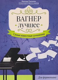 Вагнер. Лучшее: самые известные сочинения: для фортепиано