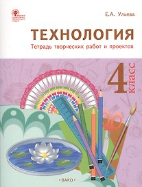 Технология: тетрадь творческих работ и проектов. 4 класс. ФГОС