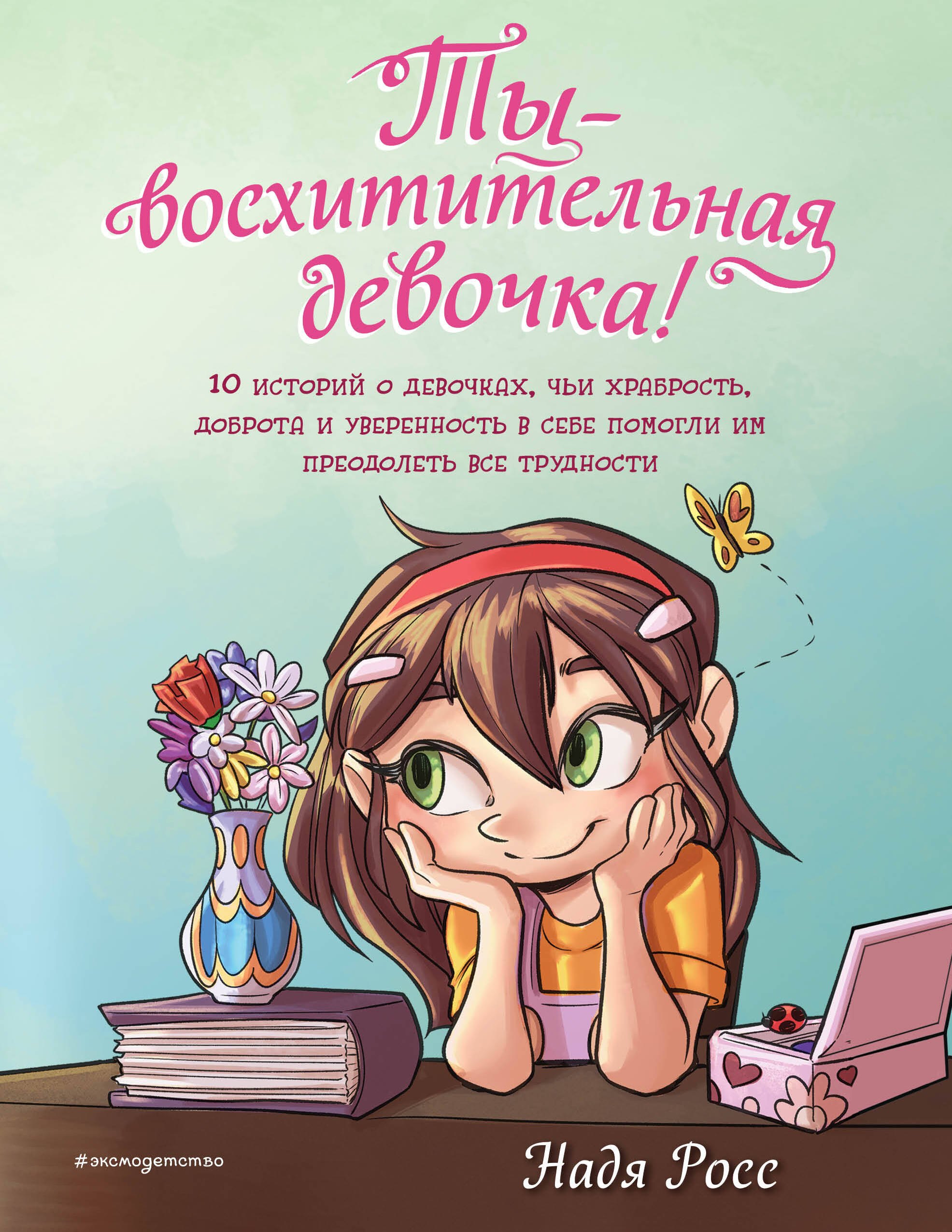 Ты - восхитительная девочка! 10 историй о девочках, чьи храбрость, доброта и уверенность в себе помогли им преодолеть все трудности
Ты - восхитительная девочка! 10 историй о девочках, чьи храбрость, доброта и уверенность в себе помогли им преодолеть все трудности