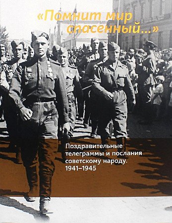"Помнит мир спасенный...". Поздравительные телеграммы и послания советскому народу. 1941-1945
"Помнит мир спасенный...". Поздравительные телеграммы и послания советскому народу. 1941-1945