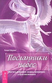 Посланники небес. Как нам помогают ангелы-хранители и духи-наставники.