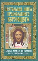 Настольная книга православного верующего.Таинства,молитвы,богослужения,посты,устройство храма