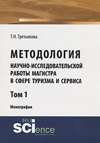 Методология научно-исследовательской работы магистра в сфере туризма и сервиса. Монография. Том 1