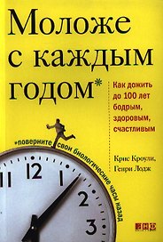 Моложе с каждым годом: Как дожить до 100 лет бодрым, здлоровым и счастливым / 2-е изд.