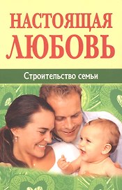 Настоящая любовь. Строительство семьи