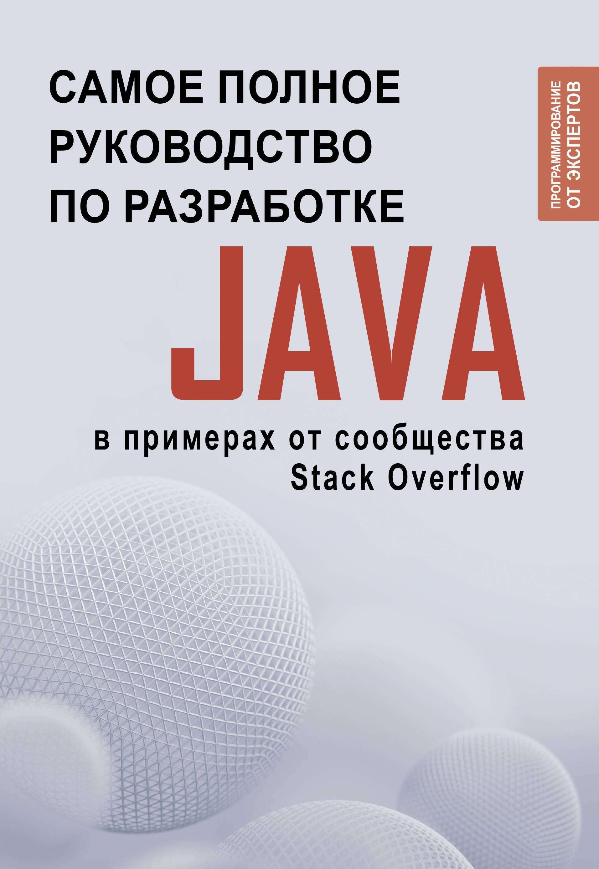 Java. Самое полное руководство по разработке в примерах от сообщества Stack Overflow
Java. Самое полное руководство по разработке в примерах от сообщества Stack Overflow