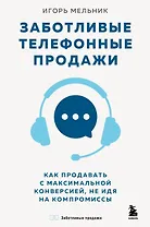 Заботливые телефонные продажи. Как продавать с максимальной конверсией, не идя на компромиссы
