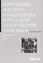 Народные мастера — каменщики в русской архитектуре XVIII века: Великий Устюг, Вятка, Урал