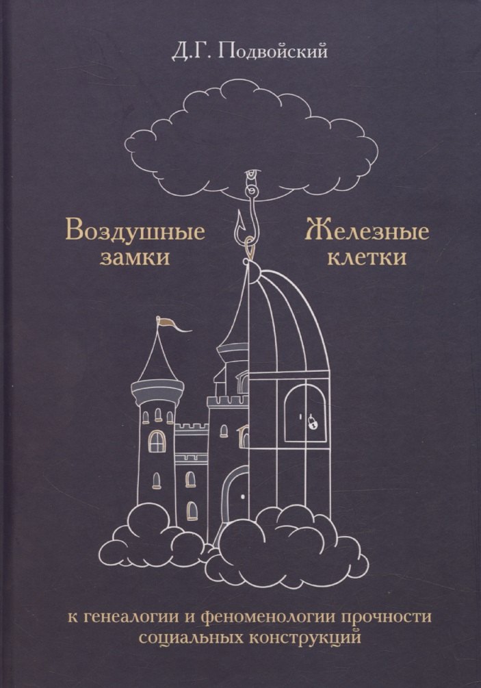 Воздушные замки/железные клетки: к генеалогии и феноменологии прочности социальных конструкций
Воздушные замки/железные клетки: к генеалогии и феноменологии прочности социальных конструкций