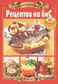 Рецепты на бис.Золотая коллекция Рецептов на биС.197 оригинальных рецептов