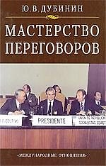 Мастерство переговоров: Учебник для студентов, обучающихся по специальности "Международные отношения". Изд. третье, доп.