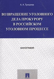 Возвращение уголовного дела прокурору в российском уголовном процессе. Монография.