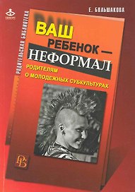 Ваш ребенок - неформал. Родителям о молодежных субкультурах / (мягк) (Родительская библиотека). Большакова Е. (Теревинф)