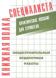 Общестроительные отделочные работы. Практическое пособие для строителя