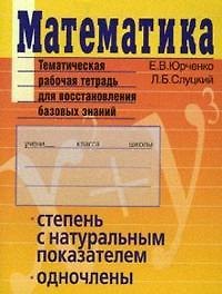 Математика Тематическая рабочая тетрадь для восстановления базовых знаний Степень с натуральным показателем Одночлены (м) (Тематические тетради). Юрченко Е. (Лагуна Арт)