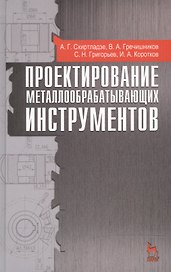Проектирование металлообрабатывающих инструментов: учебное пособие, 2-е изд., стер.