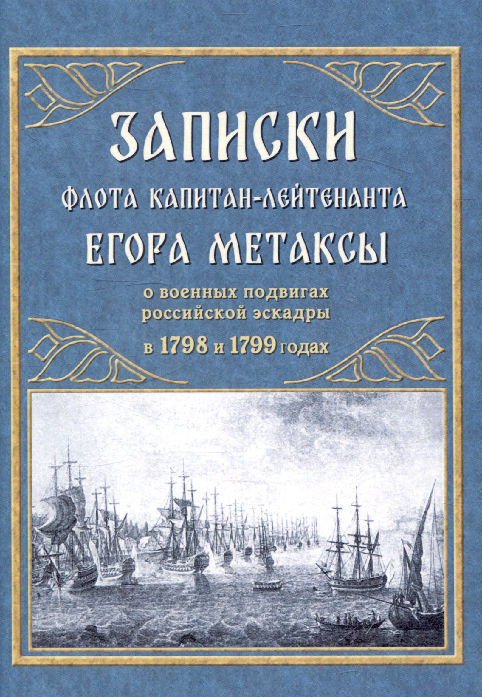 Записки флота капитан-лейтенанта Егора Метаксы о военных подвигах российской эскадры в 1798 и 1799 годах
Записки флота капитан-лейтенанта Егора Метаксы о военных подвигах российской эскадры в 1798 и 1799 годах