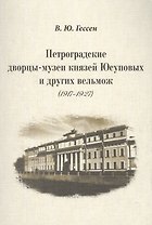 Петроградские дворцы-музеи князей Юсуповых и других вельмож (1917–1927).