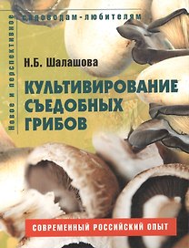 Культивирование съедобных грибов Пособие для садоводов-любителей (мягк) (Новое и перспективное садоводам-любителям). Шалашова Н. (Ниола - Пресс)