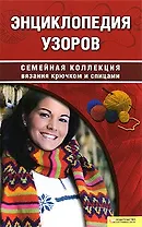 Энциклопедия узоров (Семейная коллекция вязания крючком и спицами). Наниашвили И.Н., Соцкова А.Г. (БММ)