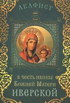 Акафист в честь иконы Божией Матери "Иверской" (Празднование 12/25 февраля, 13/26 октября, 23 апреля / 6 мая и во вторник Светлой седмицы)
