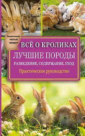 Всё о кроликах: разведение, содержание, уход. Практическое руководство