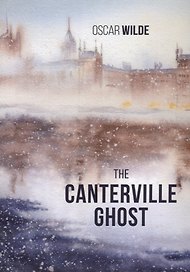 The Canterville ghost = Кентервильское привидение: новелла на англ.яз