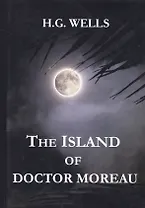 The Island of Doctor Moreau = Остров доктора Моро: на англ.яз. Wells H.