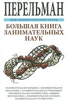 Большая книга занимательных наук. Физика, механика, астрономия, арифметика, математика, алгебра, гео