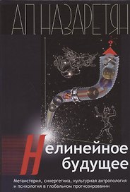Нелинейное будущее. Мегаистория, синергетика, культурная антропология и психология в глобальном прогнозировании: Монография