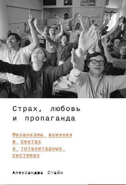Страх, любовь и пропаганда. Механизмы влияния в сектах и тоталитарных системах
Страх, любовь и пропаганда. Механизмы влияния в сектах и тоталитарных системах