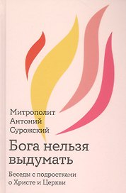 Бога нельзя выдумать. Беседы с подростками о Христе и Церкви