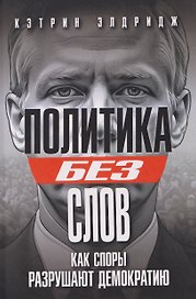 Политика без слов. Как споры разрушают демократию