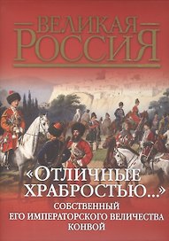 "Отличные храбростью..." Собственный Его Императорского Величества конвой. 1829-1917. История... (книга ISBN 978-5-373-06004-2 в подарочном футляре)